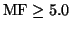 $\mbox{MF} \geq 5.0$