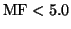 $\mbox{MF} < 5.0$