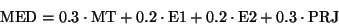 \begin{displaymath}\mbox{MED}= 0.3 \cdot \mbox{MT} + 0.2 \cdot \mbox{E1} + 0.2 \cdot\mbox{E2} + 0.3 \cdot \mbox{PRJ} \end{displaymath}